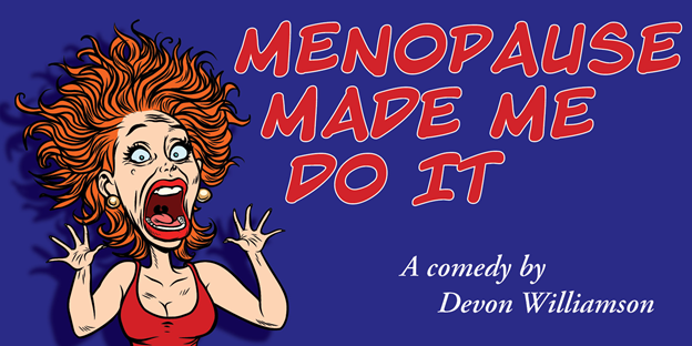 Poster for play: Menopause Made Me Do It