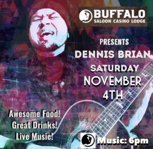 Dennis Brian at Buffalo Saloon Nov 4