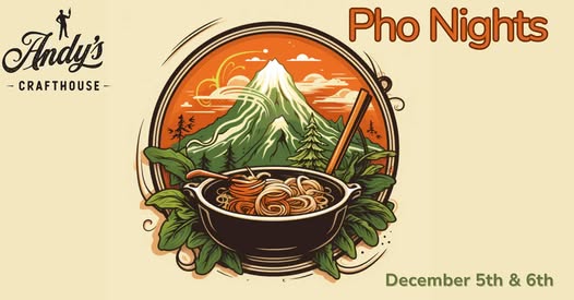 Pho Nights at Andy's Crafthouse Dec 5 and 6